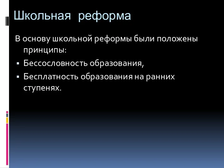 Школьная реформа В основу школьной реформы были положены принципы: Бессословность образования, Бесплатность образования на ранних ступенях.