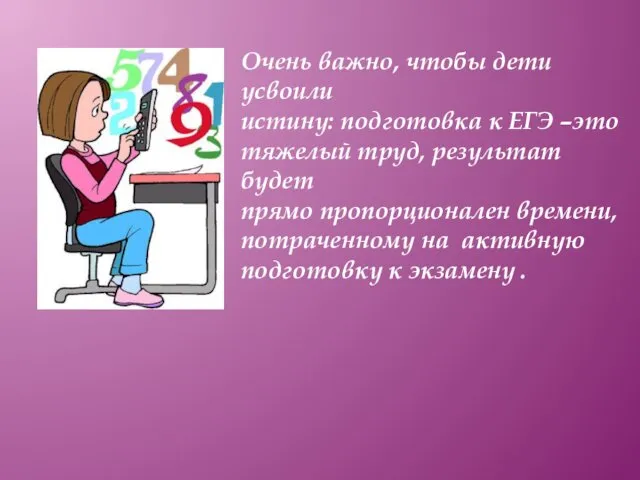 Очень важно, чтобы дети усвоили истину: подготовка к ЕГЭ –это тяжелый труд, результат