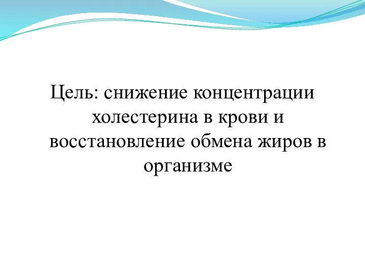 Цель: снижение концентрации холестерина в крови и восстановление обмена жиров в организме