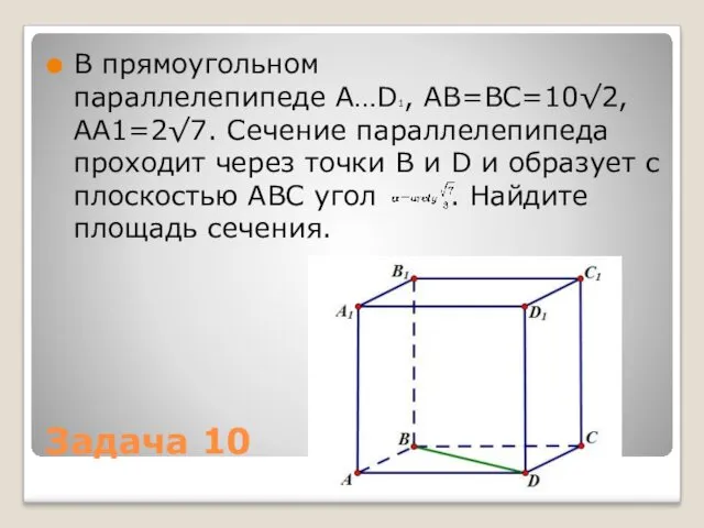 Задача 10 В прямоугольном параллелепипеде A…D1, AB=BC=10√2, AA1=2√7. Сечение параллелепипеда