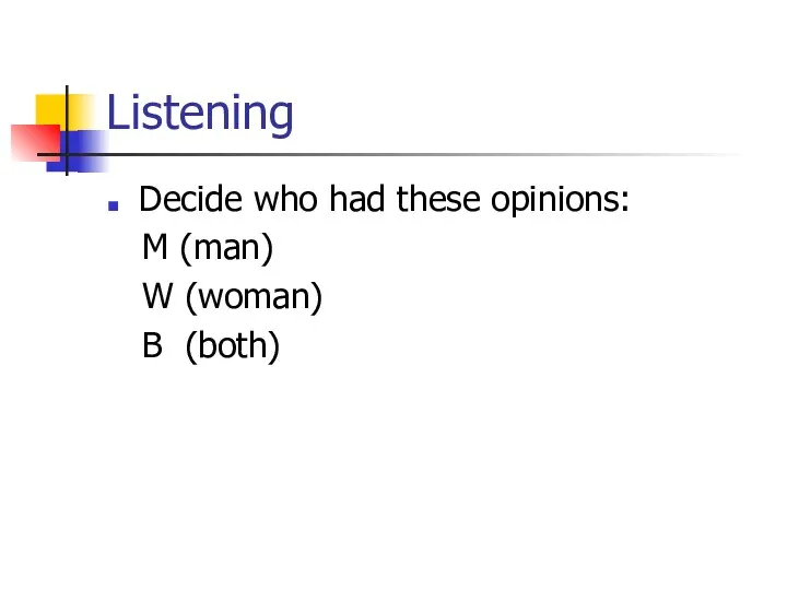 Listening Decide who had these opinions: M (man) W (woman) B (both)