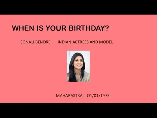 WHEN IS YOUR BIRTHDAY? SONALI BENDRE INDIAN ACTRESS AND MODEL MAHARASTRA, O1/01/1975