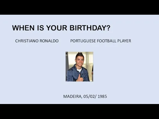 WHEN IS YOUR BIRTHDAY? CHRISTIANO RONALDO PORTUGUESE FOOTBALL PLAYER MADEIRA, 05/02/ 1985