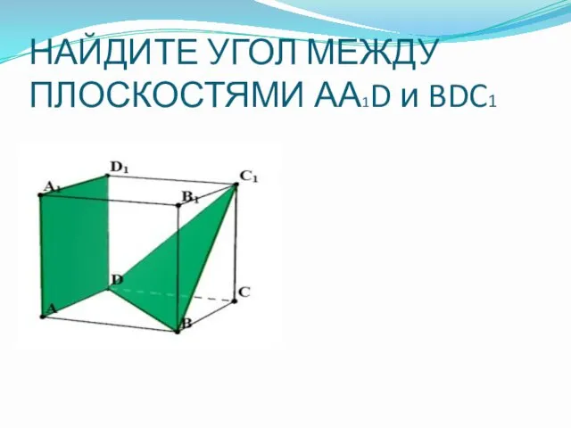 НАЙДИТЕ УГОЛ МЕЖДУ ПЛОСКОСТЯМИ АА1D и BDC1