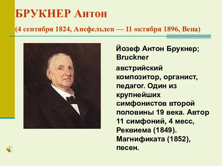 БРУКНЕР Антон (4 сентября 1824, Ансфельден — 11 октября 1896, Вена) Йозеф Антон