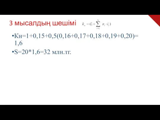 3 мысалдың шешімі Кн=1+0,15+0,5(0,16+0,17+0,18+0,19+0,20)= 1,6 S=20*1,6=32 млн.тг.