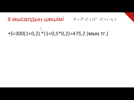 8 мысалдың шешімі S=300(1+0,2) *(1+0,5*0,2)=475,2 (мың тг.)