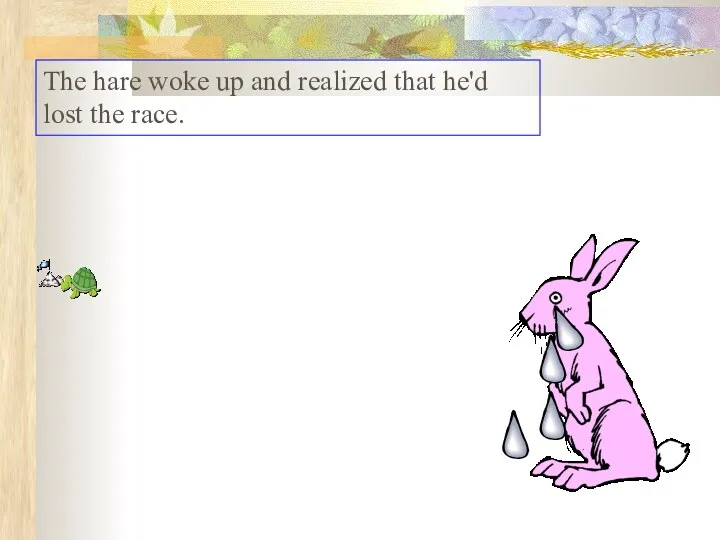 The hare woke up and realized that he'd lost the race.