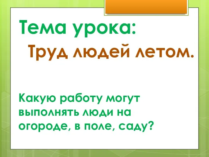 Тема урока: Труд людей летом. Какую работу могут выполнять люди на огороде, в поле, саду?