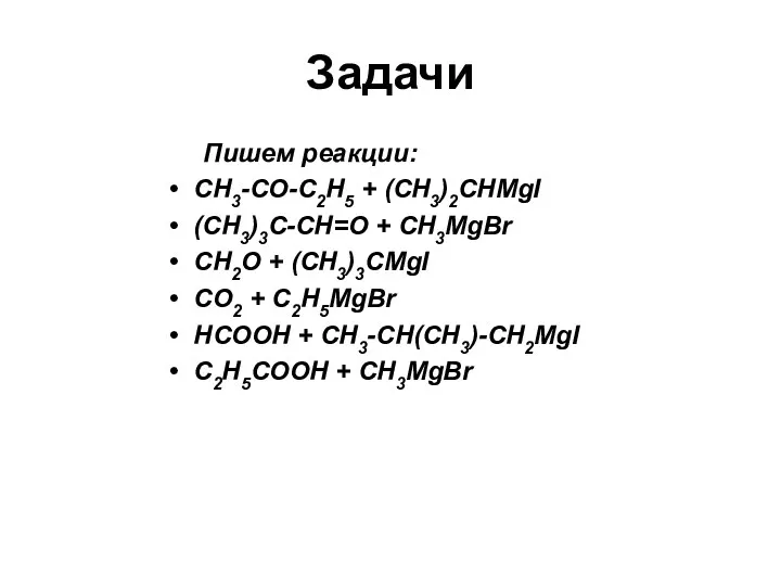 Задачи Пишем реакции: CH3-CO-C2H5 + (CH3)2CHMgI (CH3)3C-CH=O + CH3MgBr CH2O