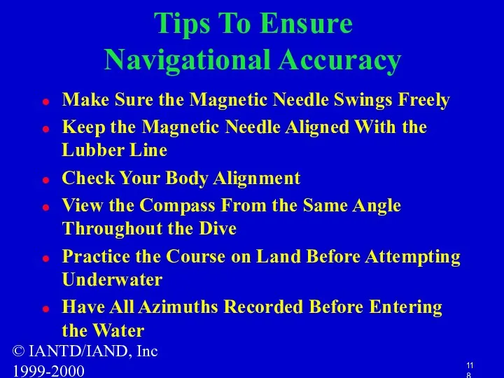 © IANTD/IAND, Inc 1999-2000 Tips To Ensure Navigational Accuracy Make Sure the Magnetic