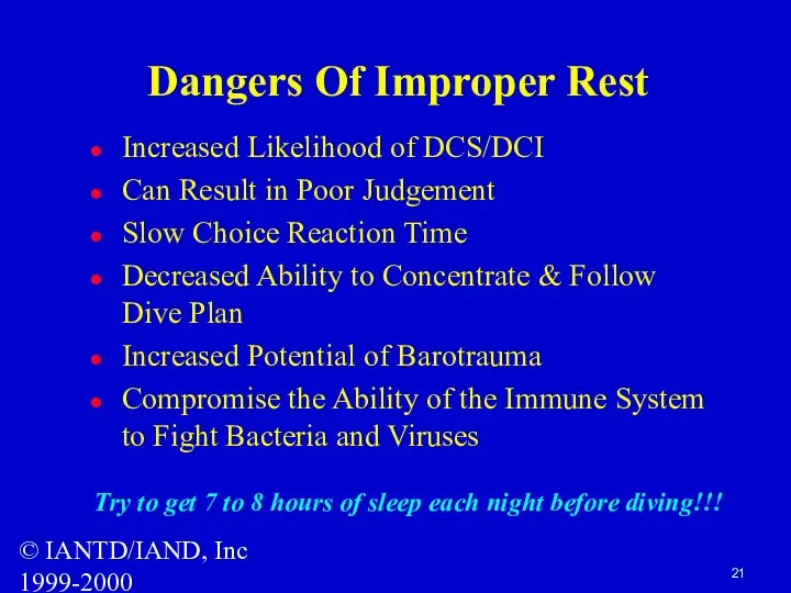 © IANTD/IAND, Inc 1999-2000 Dangers Of Improper Rest Increased Likelihood of DCS/DCI Can