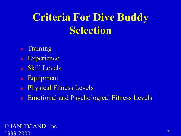 © IANTD/IAND, Inc 1999-2000 Criteria For Dive Buddy Selection Training Experience Skill Levels