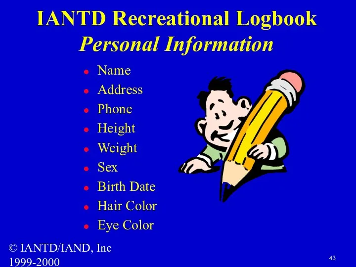 © IANTD/IAND, Inc 1999-2000 IANTD Recreational Logbook Personal Information Name Address Phone Height