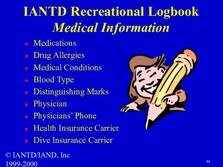 © IANTD/IAND, Inc 1999-2000 Medications Drug Allergies Medical Conditions Blood Type Distinguishing Marks