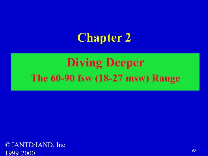 © IANTD/IAND, Inc 1999-2000 Chapter 2 Diving Deeper The 60-90 fsw (18-27 msw) Range