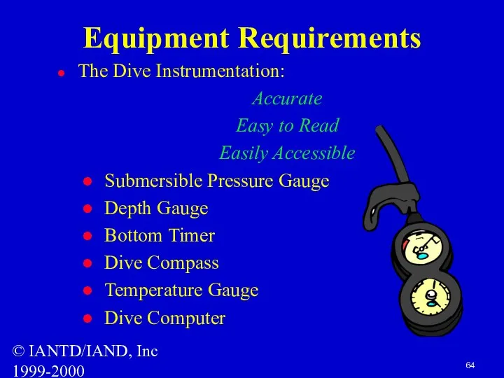 © IANTD/IAND, Inc 1999-2000 Equipment Requirements The Dive Instrumentation: Accurate Easy to Read
