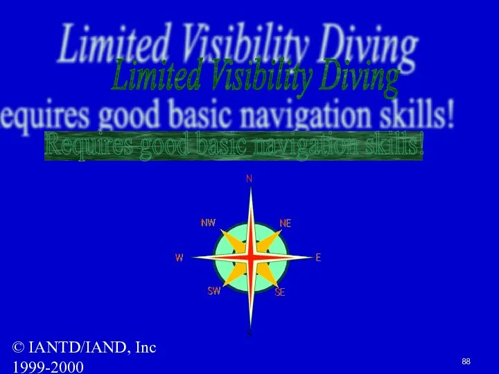 © IANTD/IAND, Inc 1999-2000 Limited Visibility Diving Requires good basic navigation skills!