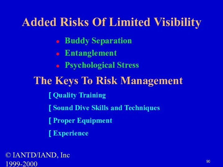 © IANTD/IAND, Inc 1999-2000 Added Risks Of Limited Visibility Buddy Separation Entanglement Psychological