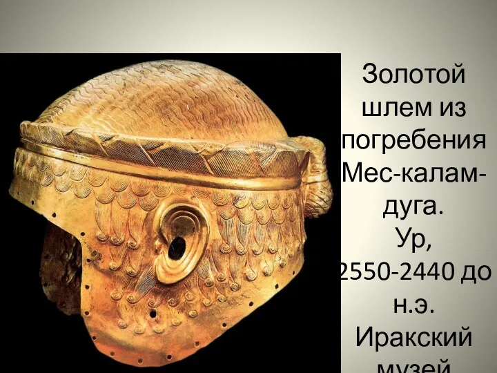 Золотой шлем из погребения Мес-калам-дуга. Ур, 2550-2440 до н.э. Иракский музей