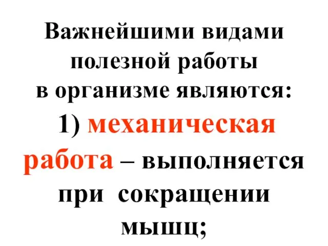 Важнейшими видами полезной работы в организме являются: 1) механическая работа – выполняется при сокращении мышц;