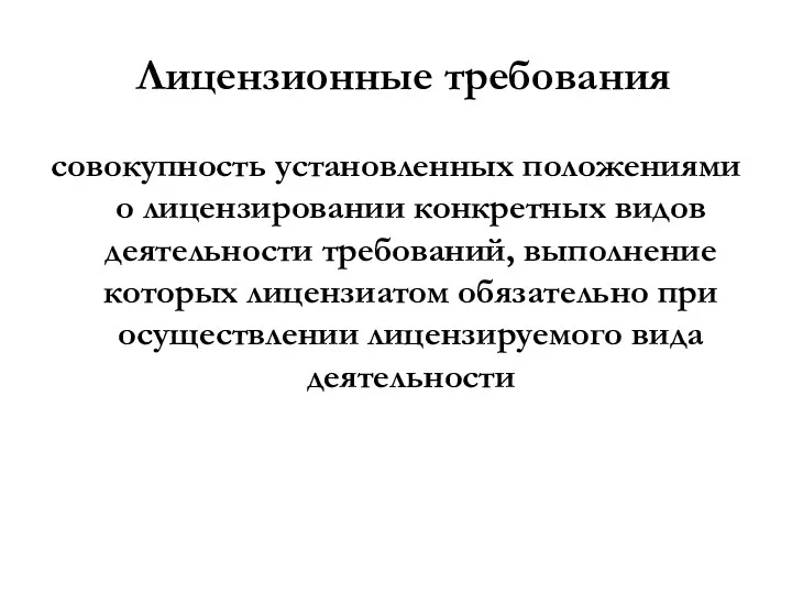 Лицензионные требования совокупность установленных положениями о лицензировании конкретных видов деятельности требований, выполнение которых