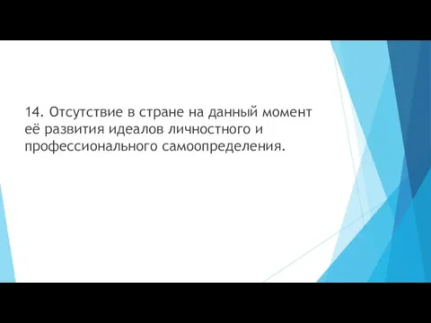 14. Отсутствие в стране на данный момент её развития идеалов личностного и профессионального самоопределения.