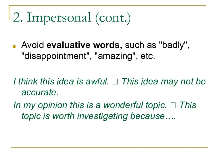 2. Impersonal (cont.) Avoid evaluative words, such as "badly", "disappointment",