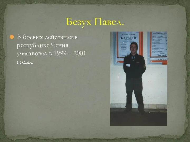 Безух Павел. В боевых действиях в республике Чечня участвовал в 1999 – 2001 годах.