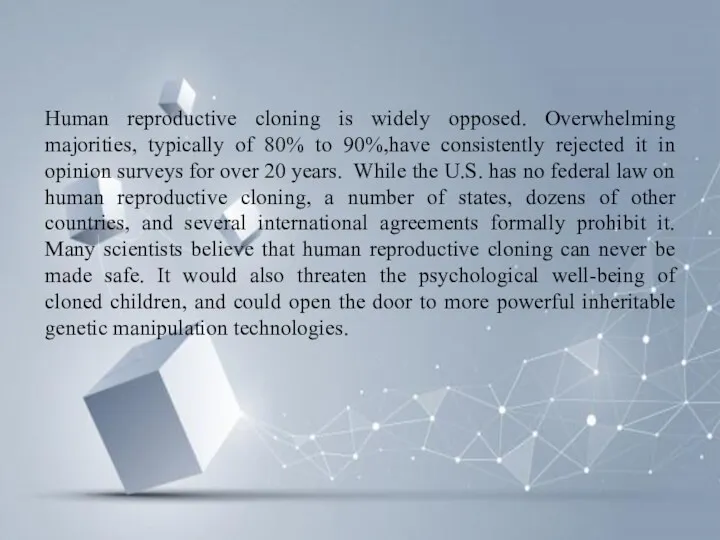 Human reproductive cloning is widely opposed. Overwhelming majorities, typically of