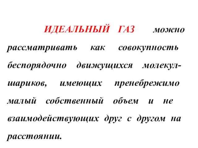 ИДЕАЛЬНЫЙ ГАЗ можно рассматривать как совокупность беспорядочно движущихся молекул-шариков, имеющих