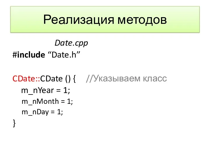 Реализация методов Date.cpp #include “Date.h” CDate::CDate () { //Указываем класс