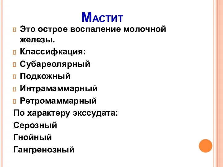 Мастит Это острое воспаление молочной железы. Классифкация: Субареолярный Подкожный Интрамаммарный