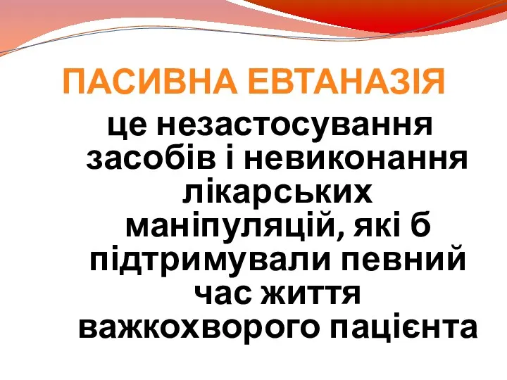 ПАСИВНА ЕВТАНАЗІЯ це незастосування засобів і невиконання лікарських маніпуляцій, які