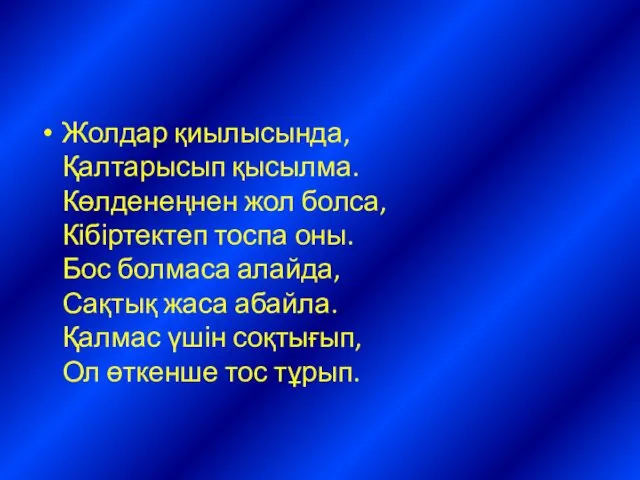 Жолдар қиылысында, Қалтарысып қысылма. Көлденеңнен жол болса, Кібіртектеп тоспа оны.