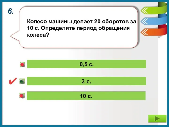 6. Колесо машины делает 20 оборотов за 10 с. Определите период обращения колеса?