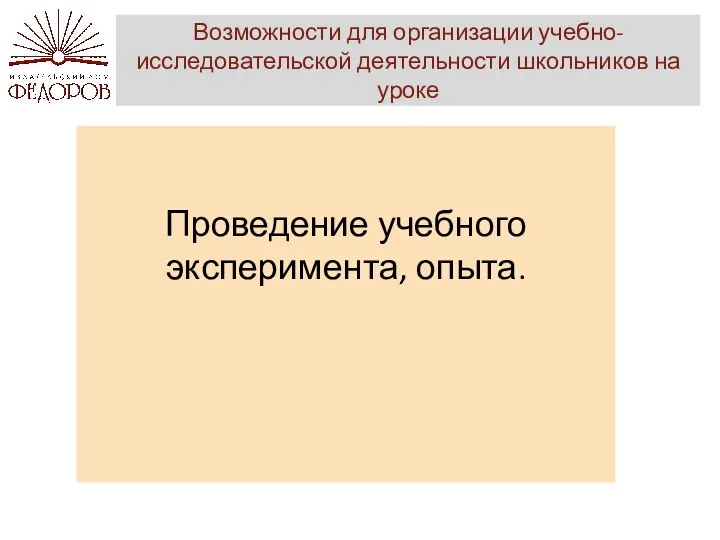 Возможности для организации учебно-исследовательской деятельности школьников на уроке Проведение учебного эксперимента, опыта.