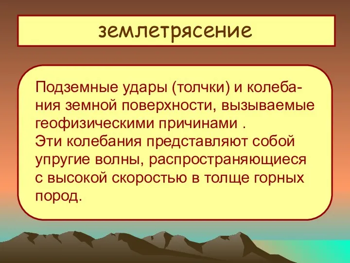 землетрясение Подземные удары (толчки) и колеба- ния земной поверхности, вызываемые