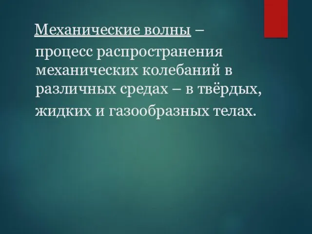 Механические волны – процесс распространения механических колебаний в различных средах – в твёрдых,