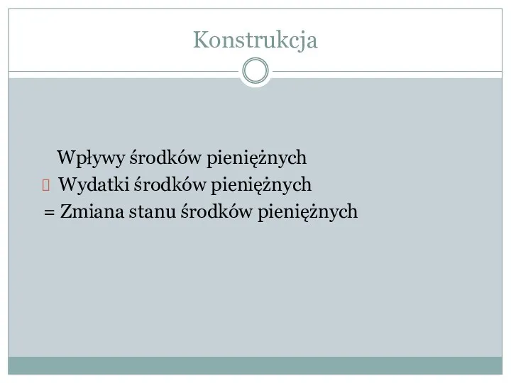 Konstrukcja Wpływy środków pieniężnych Wydatki środków pieniężnych = Zmiana stanu środków pieniężnych