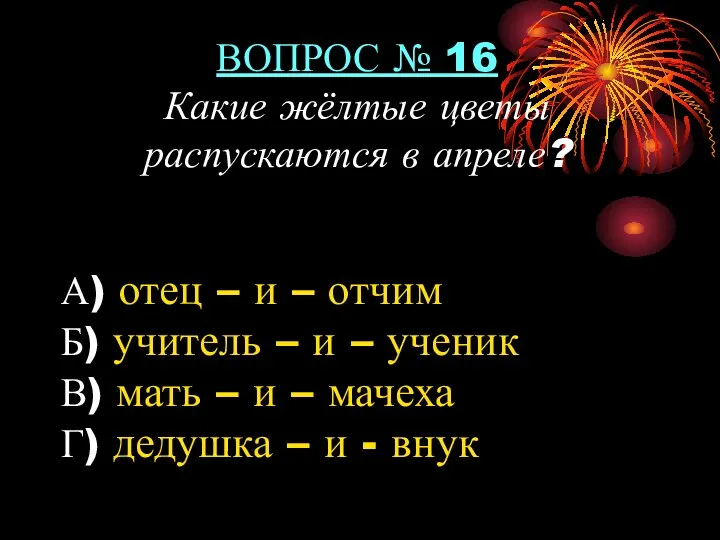 ВОПРОС № 16 Какие жёлтые цветы распускаются в апреле? А)