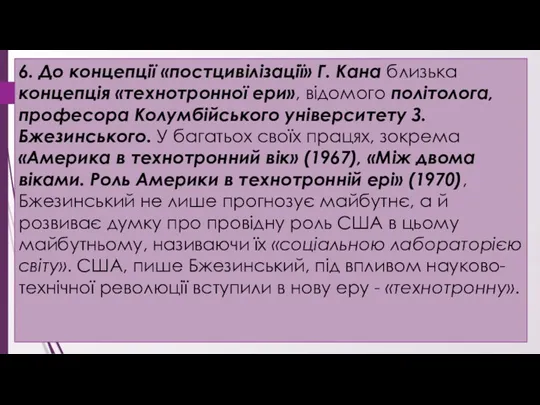 6. До концепції «постцивілізації» Г. Кана близька концепція «технотронної ери»,