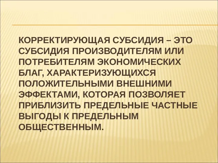 КОРРЕКТИРУЮЩАЯ СУБСИДИЯ – ЭТО СУБСИДИЯ ПРОИЗВОДИТЕЛЯМ ИЛИ ПОТРЕБИТЕЛЯМ ЭКОНОМИЧЕСКИХ БЛАГ,