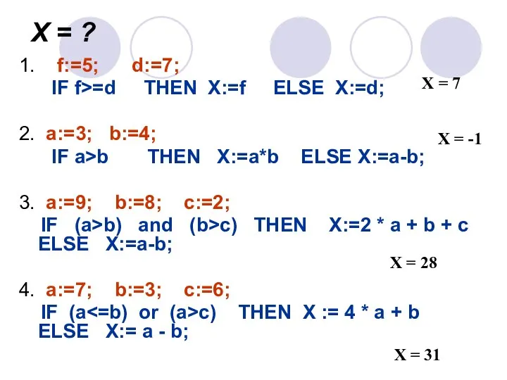 Х = ? 1. f:=5; d:=7; IF f>=d THEN X:=f ELSE X:=d; 2.