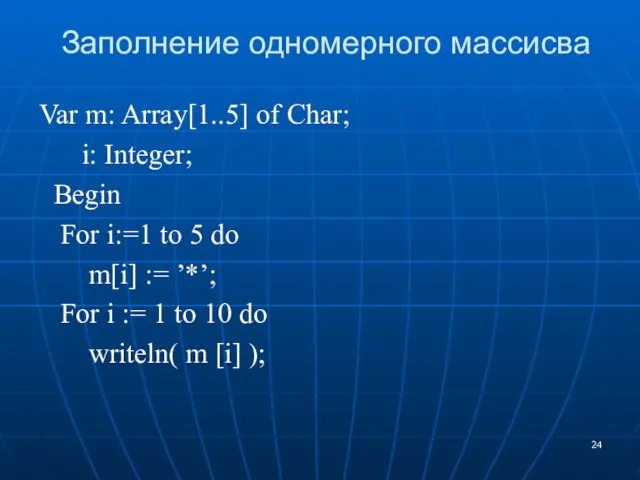 Заполнение одномерного массисва Var m: Array[1..5] of Char; i: Integer;