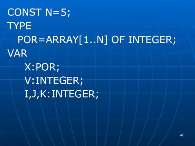 CONST N=5; TYPE POR=ARRAY[1..N] OF INTEGER; VAR X:POR; V:INTEGER; I,J,K:INTEGER;