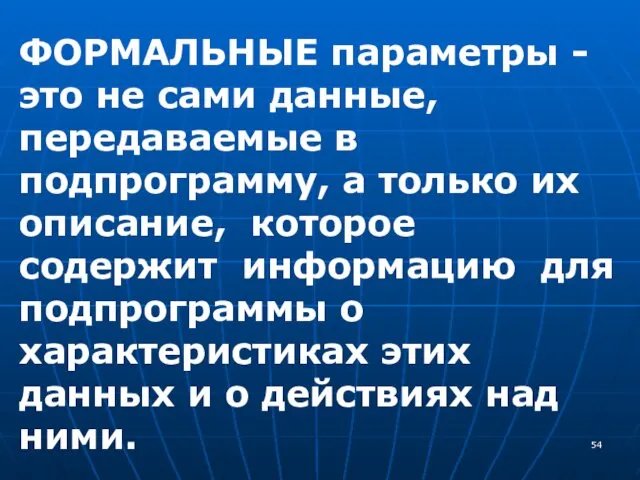 ФОРМАЛЬНЫЕ параметры - это не сами данные, передаваемые в подпрограмму,