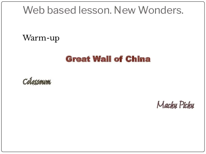 Web based lesson. New Wonders. Warm-up Great Wall of China Colosseum Machu Pichu