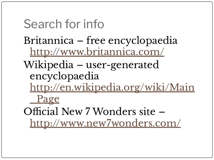 Search for info Britannica – free encyclopaedia http://www.britannica.com/ Wikipedia –