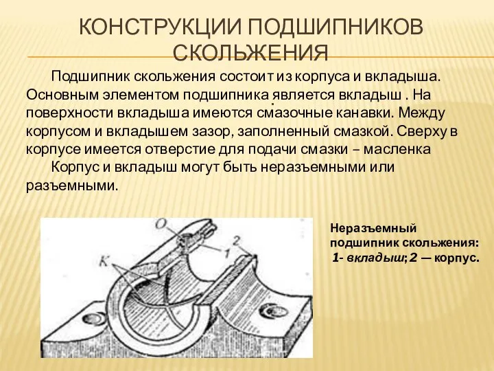 КОНСТРУКЦИИ ПОДШИПНИКОВ СКОЛЬЖЕНИЯ . Подшипник скольжения состоит из корпуса и вкладыша. Основным элементом